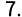 7.